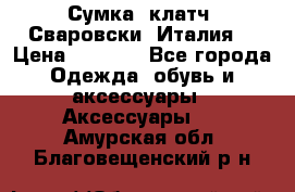 Сумка- клатч. Сваровски. Италия. › Цена ­ 3 000 - Все города Одежда, обувь и аксессуары » Аксессуары   . Амурская обл.,Благовещенский р-н